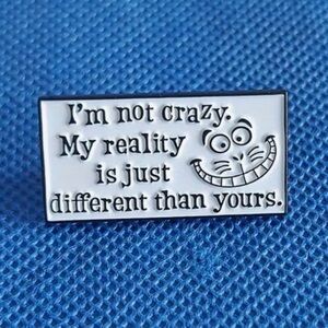 3/$25 “I’m Not Mad My Reality Is Just Different Than Yours” Cheshire Cat